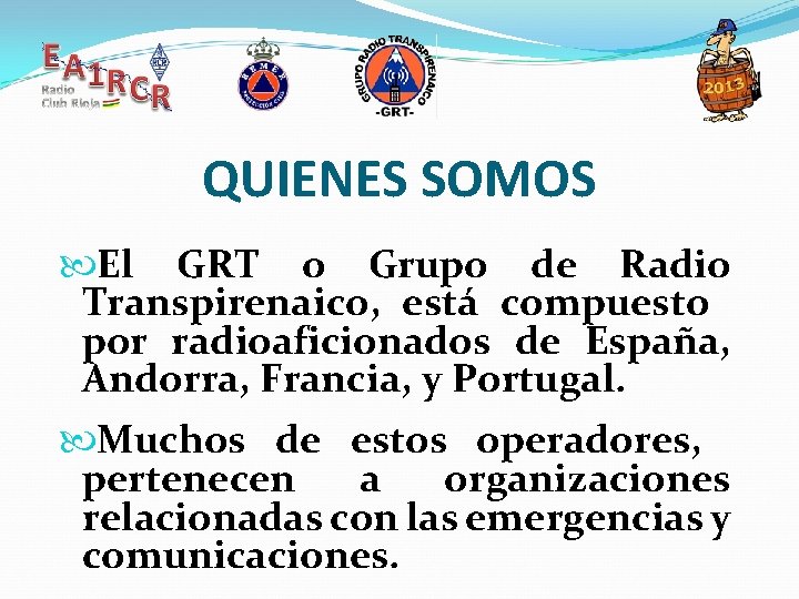 QUIENES SOMOS El GRT o Grupo de Radio Transpirenaico, está compuesto por radioaficionados de