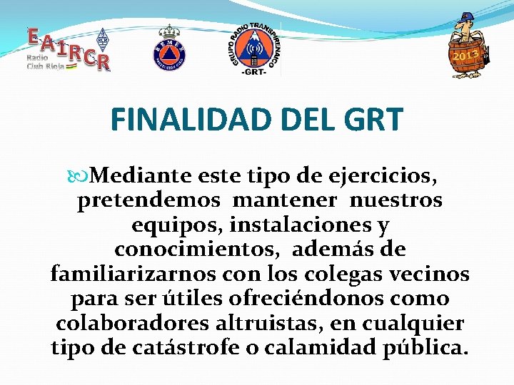 FINALIDAD DEL GRT Mediante este tipo de ejercicios, pretendemos mantener nuestros equipos, instalaciones y