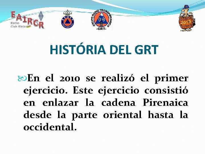 HISTÓRIA DEL GRT En el 2010 se realizó el primer ejercicio. Este ejercicio consistió