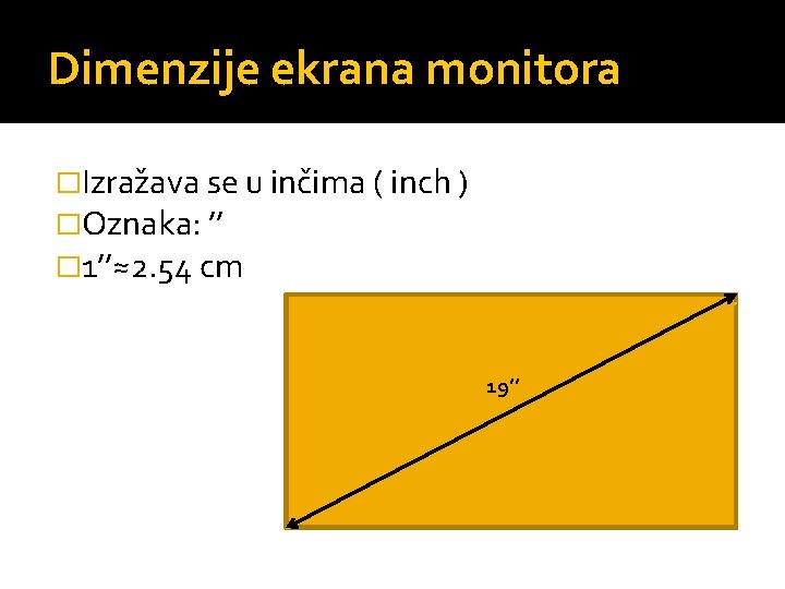 Dimenzije ekrana monitora �Izražava se u inčima ( inch ) �Oznaka: ’’ � 1’’≈2.