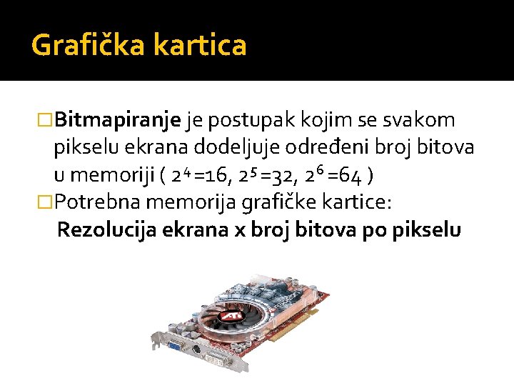 Grafička kartica �Bitmapiranje je postupak kojim se svakom pikselu ekrana dodeljuje određeni broj bitova