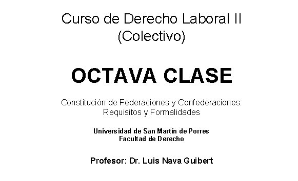 Curso de Derecho Laboral II (Colectivo) OCTAVA CLASE Constitución de Federaciones y Confederaciones: Requisitos