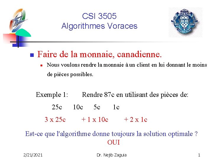 CSI 3505 Algorithmes Voraces n Faire de la monnaie, canadienne. n Nous voulons rendre