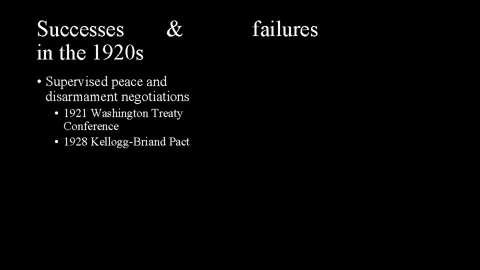 Successes in the 1920 s & • Supervised peace and disarmament negotiations • 1921