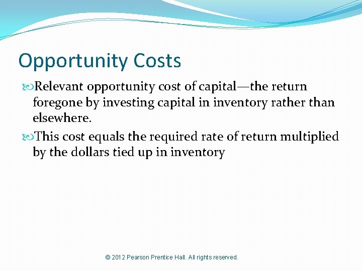 Opportunity Costs Relevant opportunity cost of capital—the return foregone by investing capital in inventory
