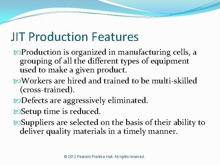 JIT Production Features Production is organized in manufacturing cells, a grouping of all the