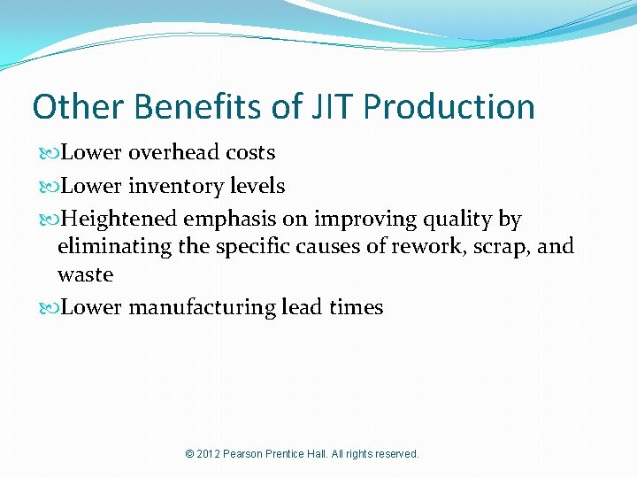 Other Benefits of JIT Production Lower overhead costs Lower inventory levels Heightened emphasis on