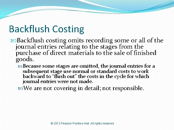 Backflush Costing Backflush costing omits recording some or all of the journal entries relating