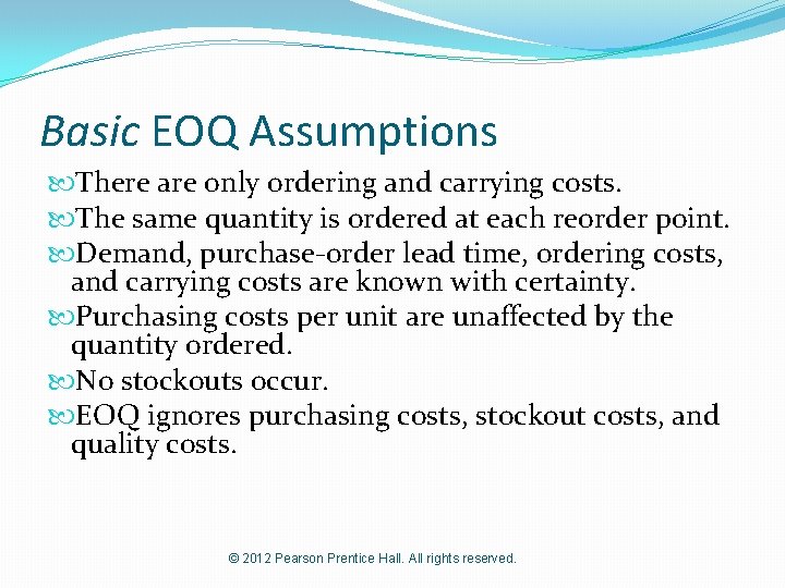 Basic EOQ Assumptions There are only ordering and carrying costs. The same quantity is