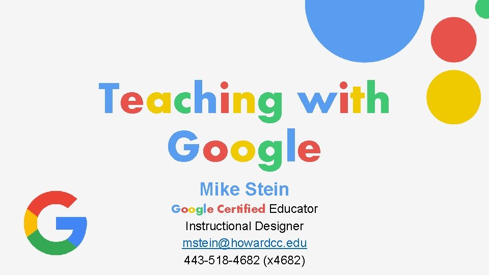 Teaching with Google Mike Stein Google Certified Educator Instructional Designer mstein@howardcc. edu 443 -518
