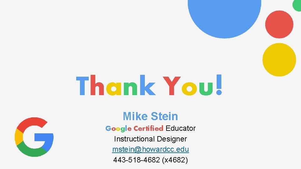 Thank You! Mike Stein Google Certified Educator Instructional Designer mstein@howardcc. edu 443 -518 -4682