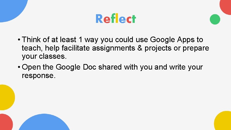 Reflect • Think of at least 1 way you could use Google Apps to