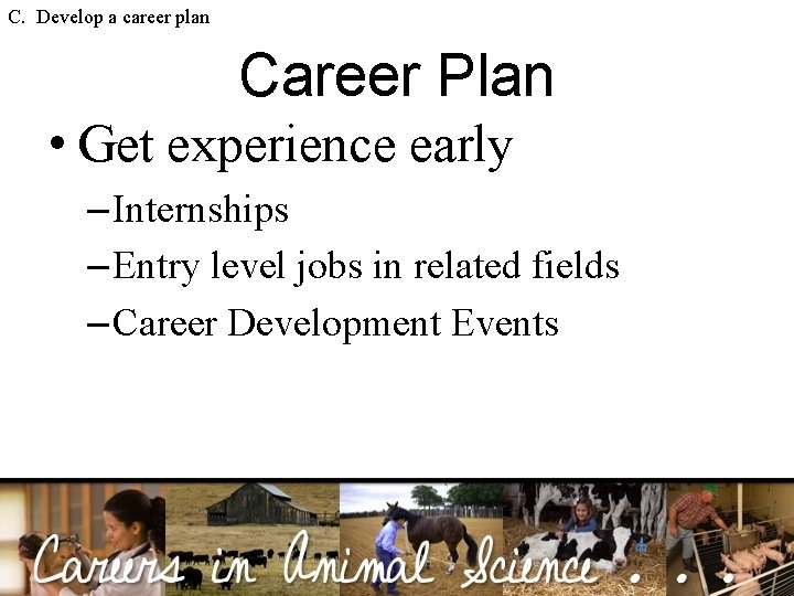 C. Develop a career plan Career Plan • Get experience early – Internships –