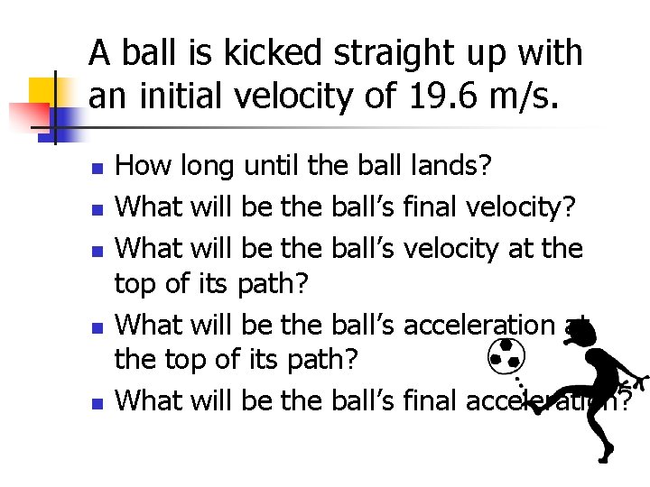 A ball is kicked straight up with an initial velocity of 19. 6 m/s.