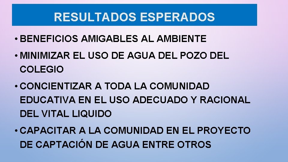 RESULTADOS ESPERADOS • BENEFICIOS AMIGABLES AL AMBIENTE • MINIMIZAR EL USO DE AGUA DEL