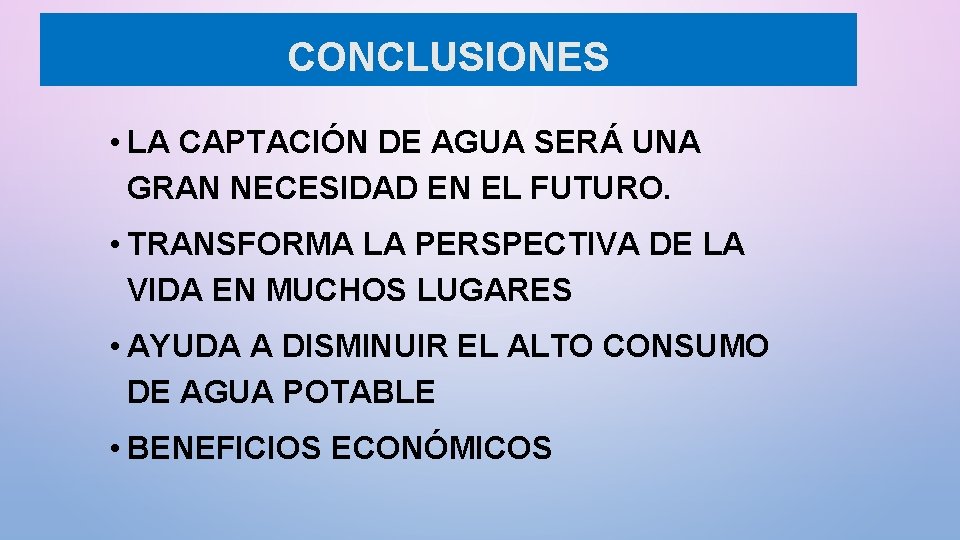 CONCLUSIONES • LA CAPTACIÓN DE AGUA SERÁ UNA GRAN NECESIDAD EN EL FUTURO. •