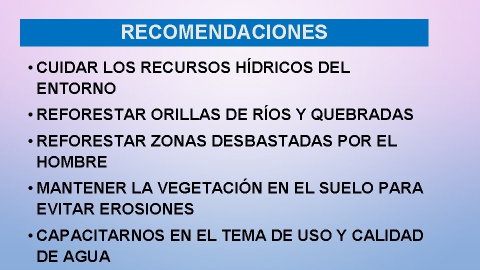 RECOMENDACIONES • CUIDAR LOS RECURSOS HÍDRICOS DEL ENTORNO • REFORESTAR ORILLAS DE RÍOS Y