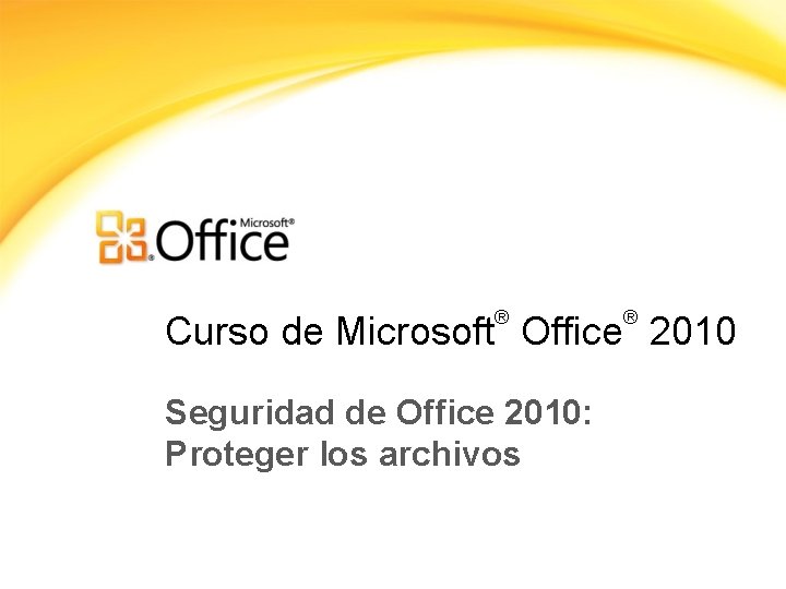 ® ® Curso de Microsoft Office 2010 Seguridad de Office 2010: Proteger los archivos