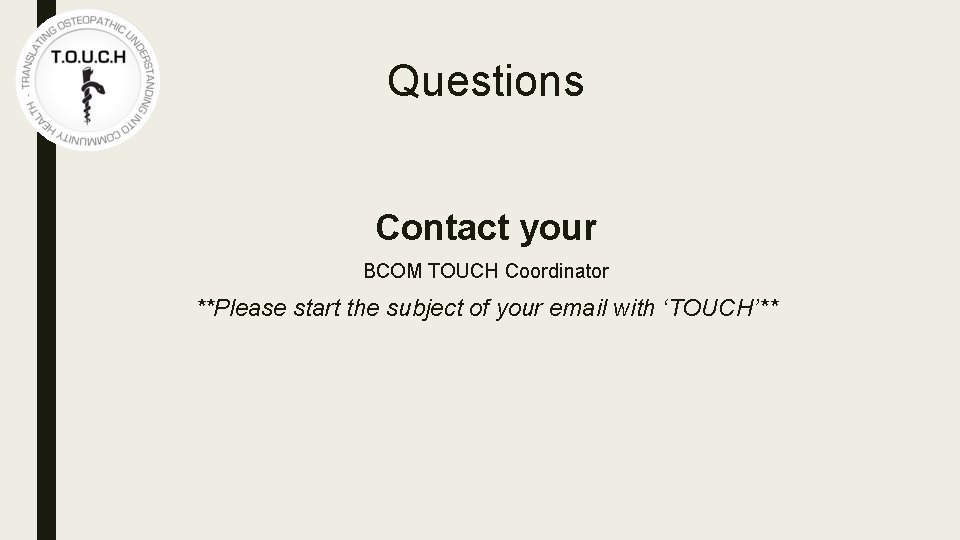 Questions Contact your BCOM TOUCH Coordinator **Please start the subject of your email with