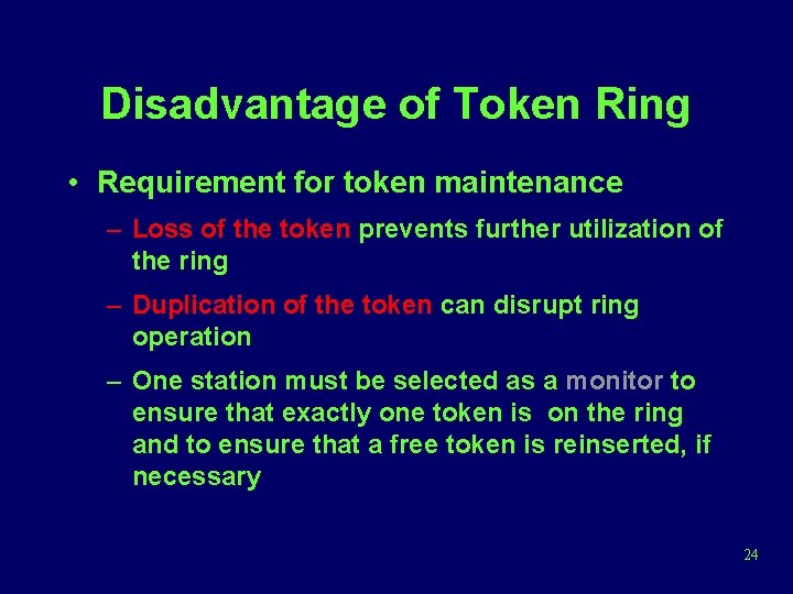 Disadvantage of Token Ring • Requirement for token maintenance – Loss of the token