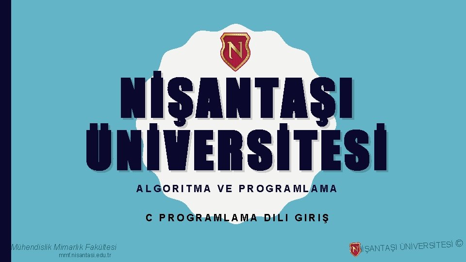 NİŞANTAŞI ÜNİVERSİTESİ ALGORITMA VE PROGRAMLAMA C PROGRAMLAMA DILI GIRIŞ Mühendislik Mimarlık Fakültesi mmf. nisantasi.