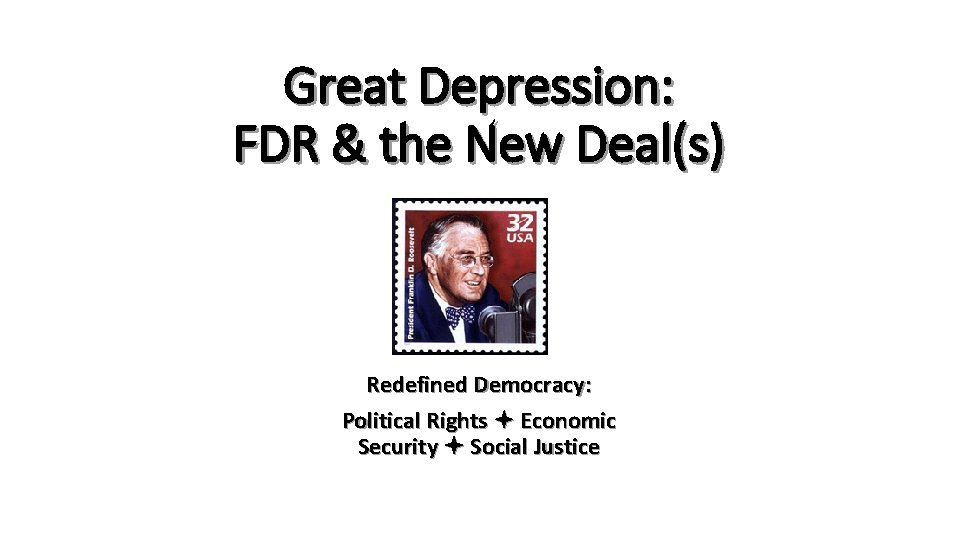 Great Depression: FDR & the New Deal(s) Redefined Democracy: Political Rights Economic Security Social