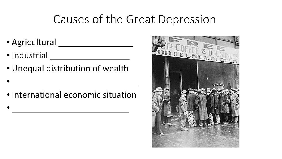 Causes of the Great Depression • Agricultural ________ • Industrial _________ • Unequal distribution