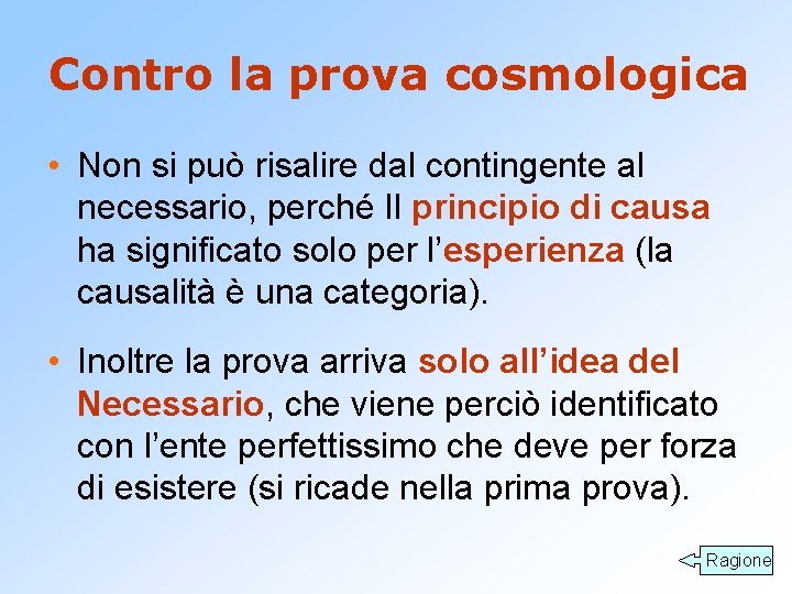 Contro la prova cosmologica • Non si può risalire dal contingente al necessario, perché