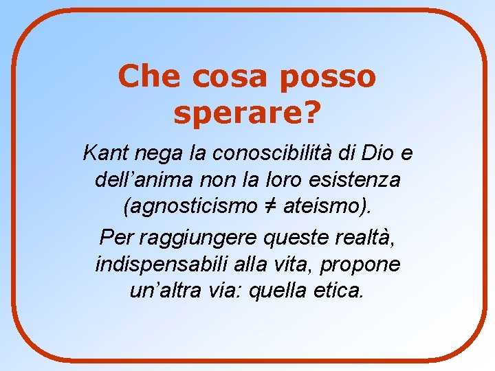 Che cosa posso sperare? Kant nega la conoscibilità di Dio e dell’anima non la