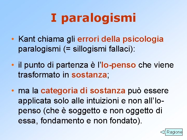I paralogismi • Kant chiama gli errori della psicologia paralogismi (= sillogismi fallaci): •