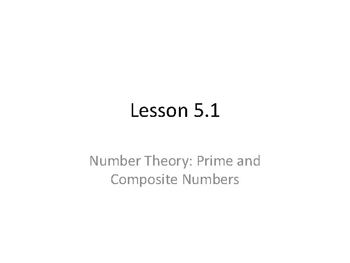 Lesson 5. 1 Number Theory: Prime and Composite Numbers 