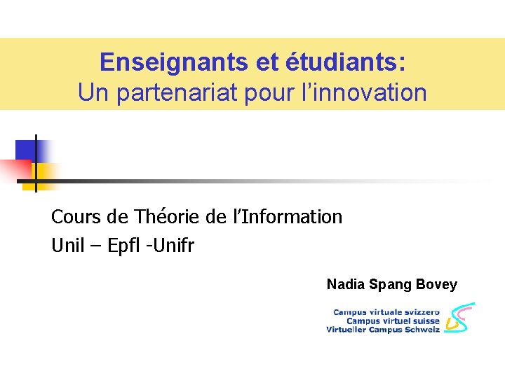 Enseignants et étudiants: Un partenariat pour l’innovation Cours de Théorie de l’Information Unil –