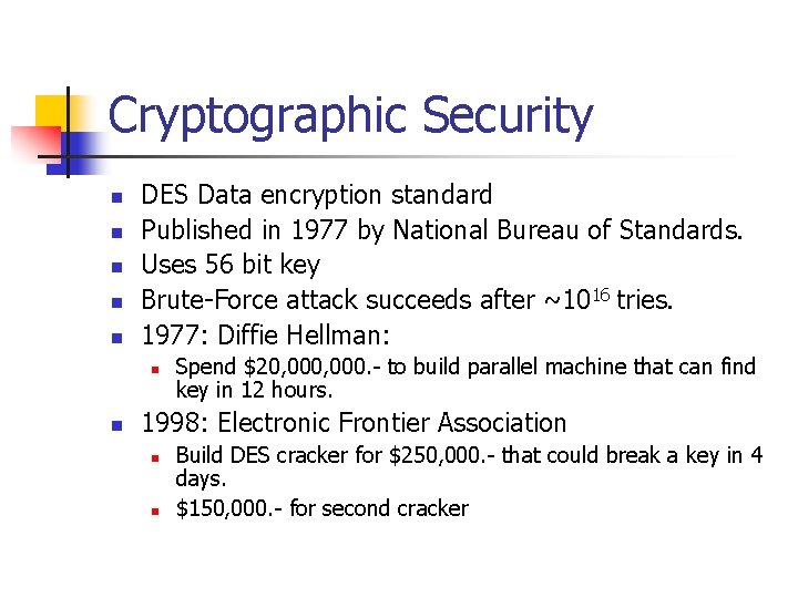 Cryptographic Security n n n DES Data encryption standard Published in 1977 by National