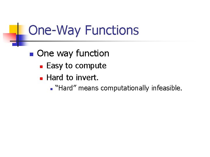 One-Way Functions n One way function n n Easy to compute Hard to invert.