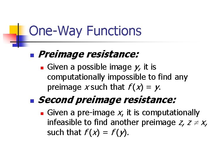 One-Way Functions n Preimage resistance: n n Given a possible image y, it is