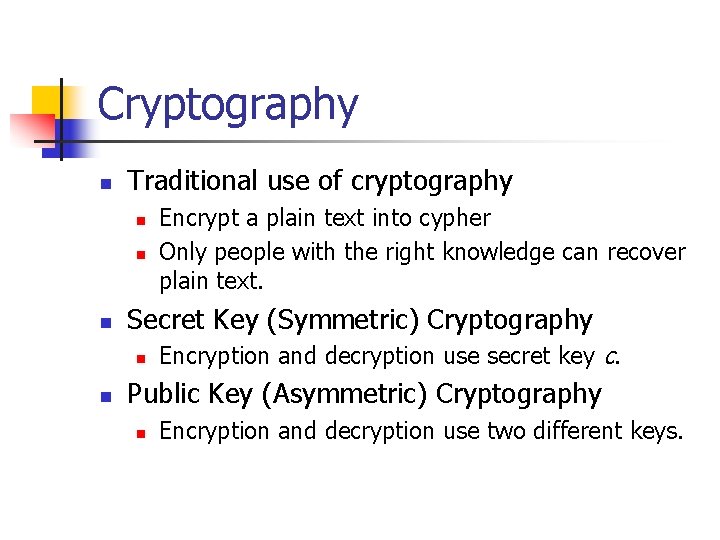 Cryptography n Traditional use of cryptography n n n Secret Key (Symmetric) Cryptography n