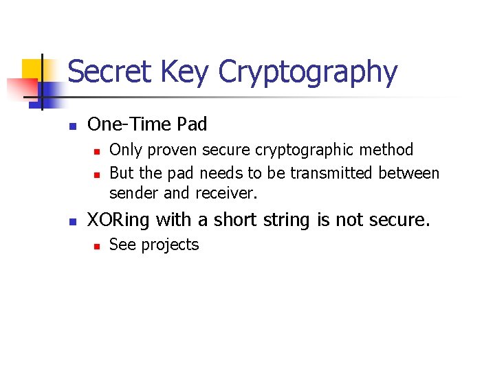 Secret Key Cryptography n One-Time Pad n n n Only proven secure cryptographic method