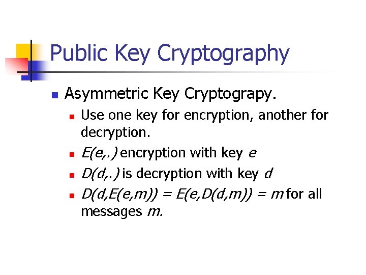 Public Key Cryptography n Asymmetric Key Cryptograpy. n n Use one key for encryption,
