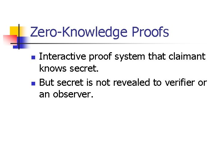 Zero-Knowledge Proofs n n Interactive proof system that claimant knows secret. But secret is