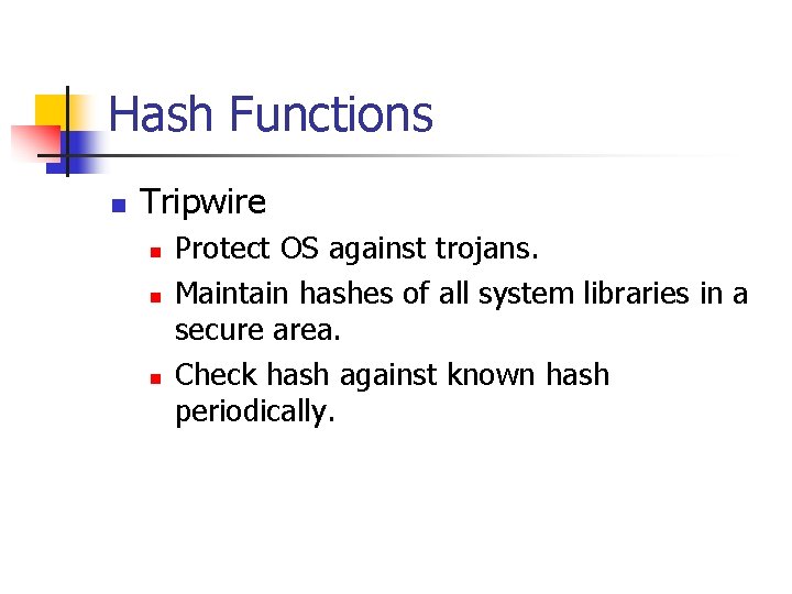 Hash Functions n Tripwire n n n Protect OS against trojans. Maintain hashes of