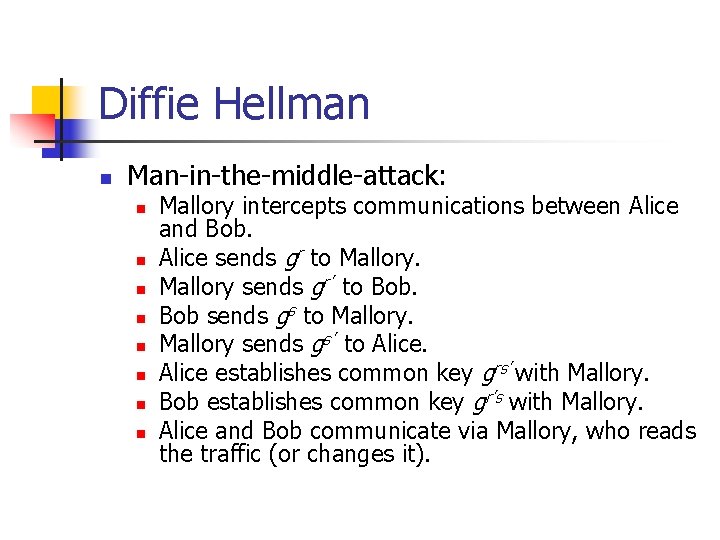 Diffie Hellman n Man-in-the-middle-attack: n n n n Mallory intercepts communications between Alice and