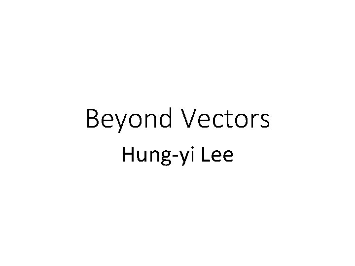 Beyond Vectors Hung-yi Lee 