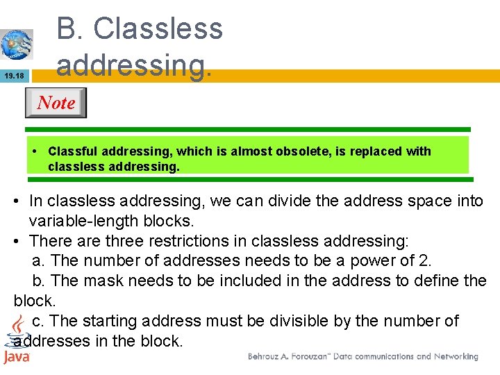19. 18 B. Classless addressing. Note • Classful addressing, which is almost obsolete, is