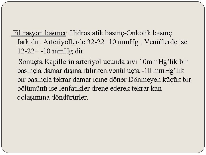 Filtrasyon basıncı: Hidrostatik basınç-Onkotik basınç farkıdır. Arteriyollerde 32 -22=10 mm. Hg , Venüllerde ise