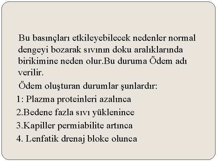 Bu basınçları etkileyebilecek nedenler normal dengeyi bozarak sıvının doku aralıklarında birikimine neden olur. Bu