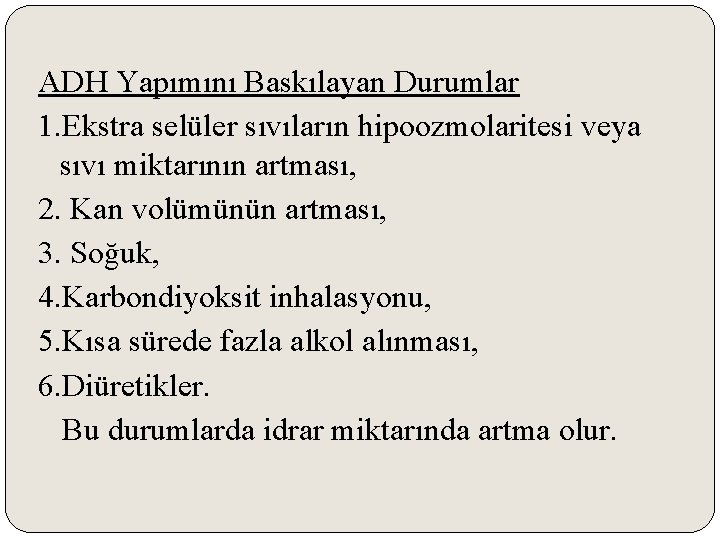 ADH Yapımını Baskılayan Durumlar 1. Ekstra selüler sıvıların hipoozmolaritesi veya sıvı miktarının artması, 2.