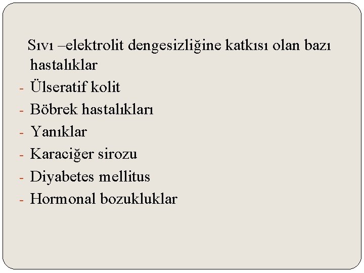 Sıvı –elektrolit dengesizliğine katkısı olan bazı hastalıklar - Ülseratif kolit - Böbrek hastalıkları -