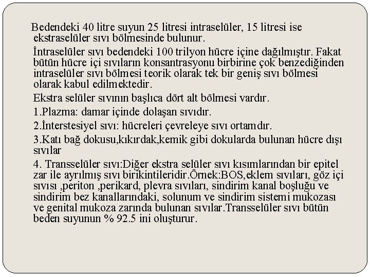 Bedendeki 40 litre suyun 25 litresi intraselüler, 15 litresi ise ekstraselüler sıvı bölmesinde bulunur.