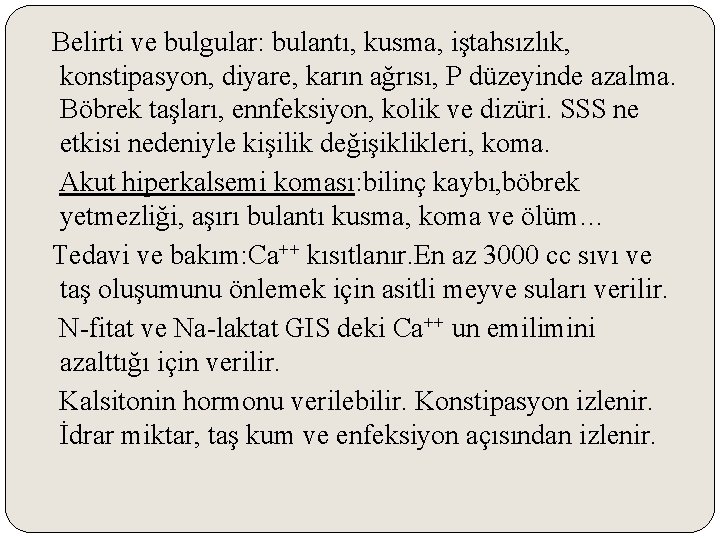 Belirti ve bulgular: bulantı, kusma, iştahsızlık, konstipasyon, diyare, karın ağrısı, P düzeyinde azalma. Böbrek