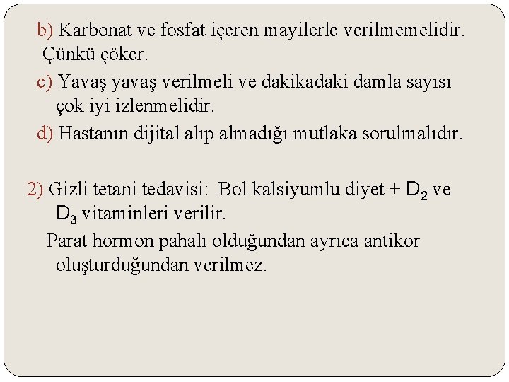 b) Karbonat ve fosfat içeren mayilerle verilmemelidir. Çünkü çöker. c) Yavaş yavaş verilmeli ve